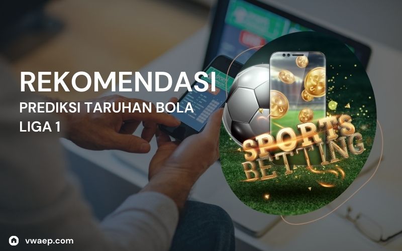 Rekomendasi Tempat Prediksi Taruhan Bola Liga 1