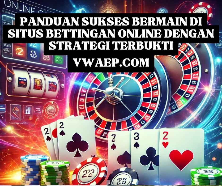 Panduan Sukses Bermain di Situs Bettingan Online dengan Strategi Terbukti